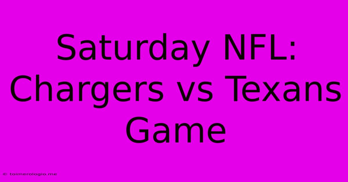 Saturday NFL: Chargers Vs Texans Game