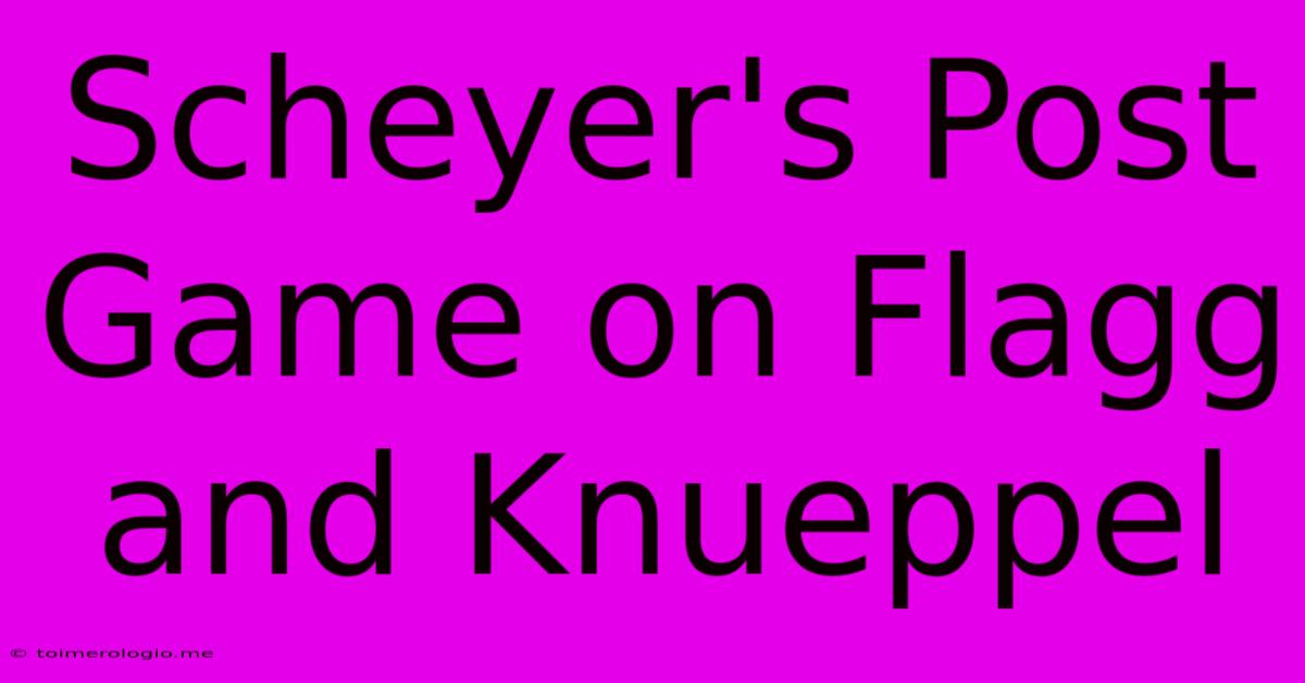 Scheyer's Post Game On Flagg And Knueppel