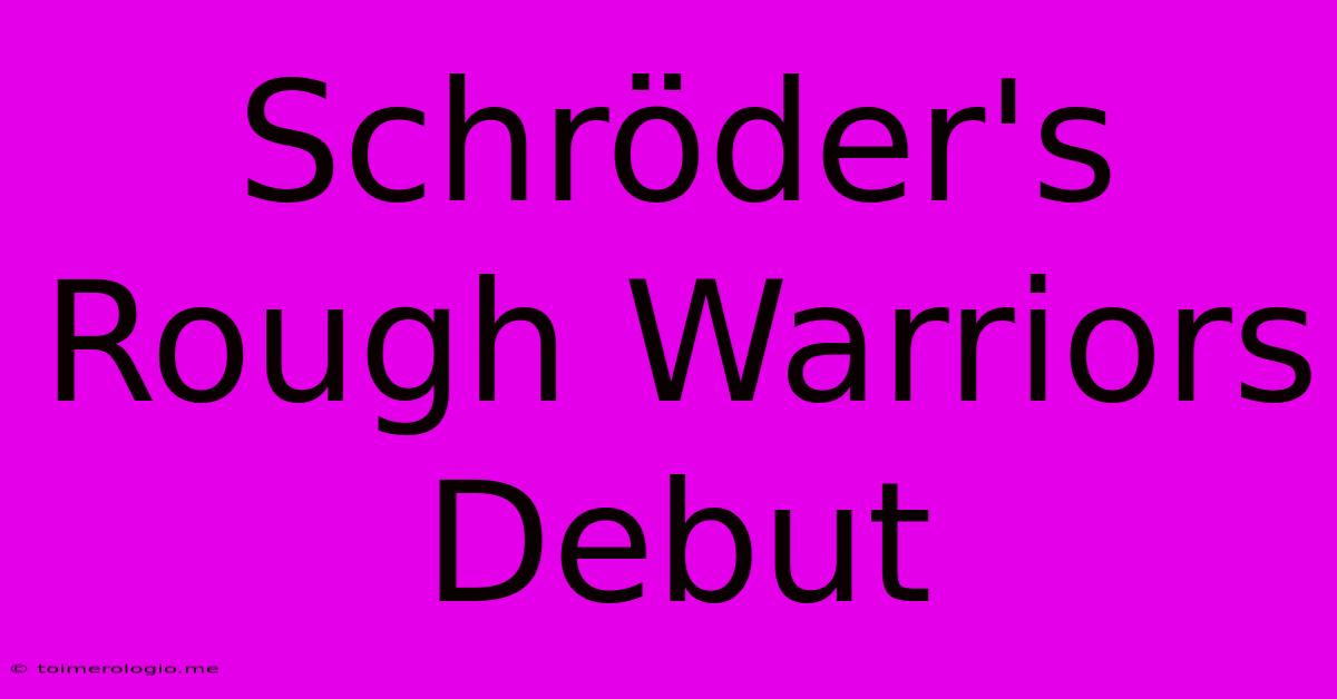 Schröder's Rough Warriors Debut