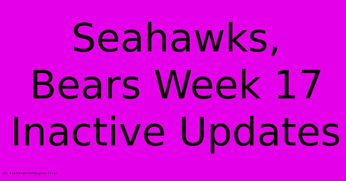 Seahawks, Bears Week 17 Inactive Updates