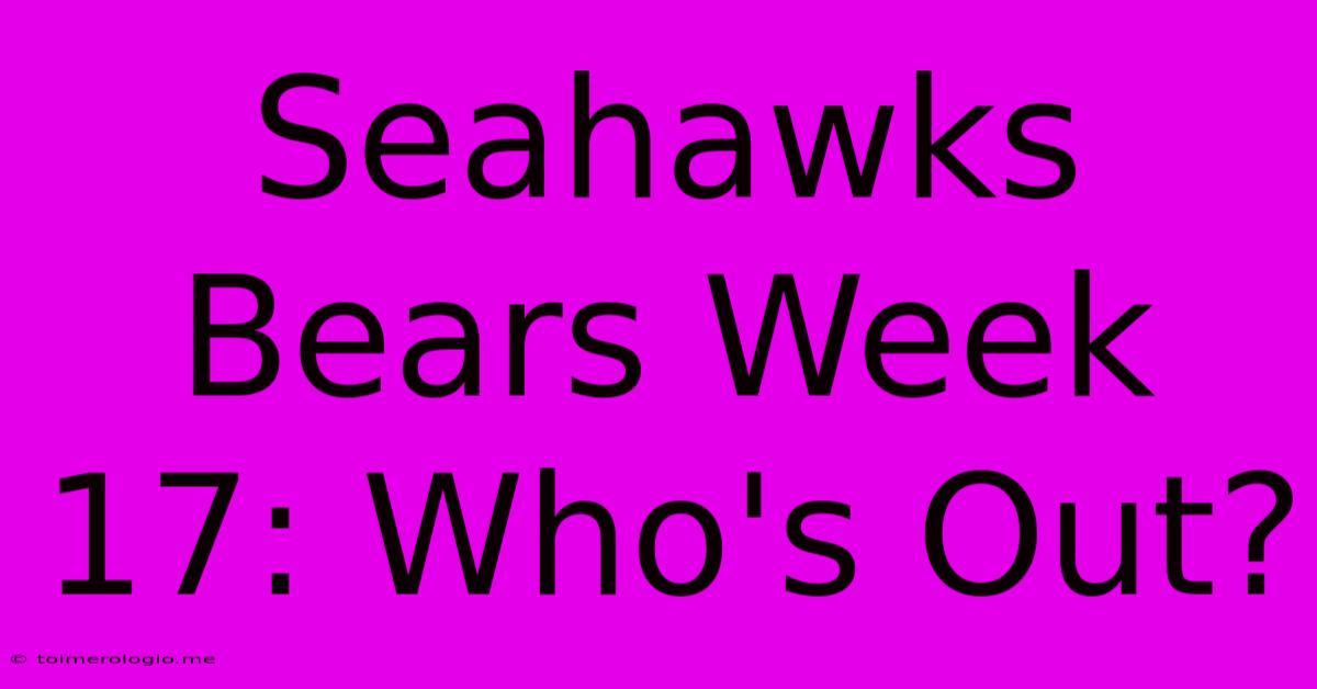 Seahawks Bears Week 17: Who's Out?