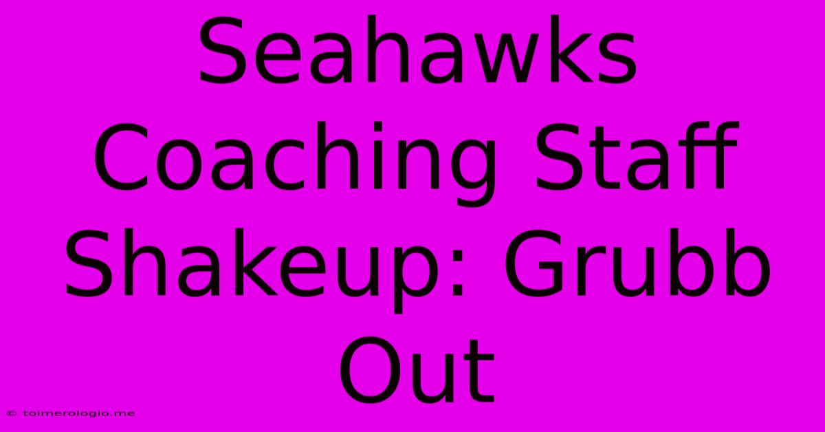 Seahawks Coaching Staff Shakeup: Grubb Out