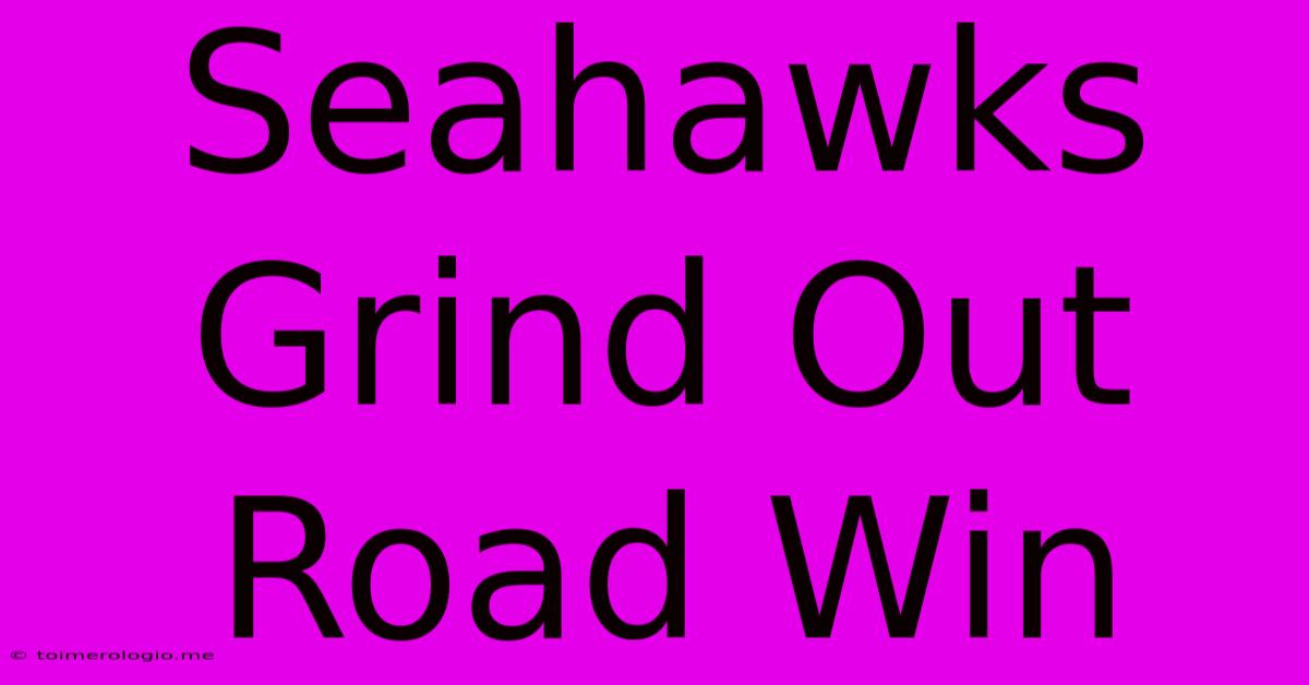 Seahawks Grind Out Road Win