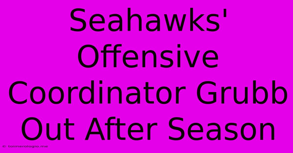 Seahawks' Offensive Coordinator Grubb Out After Season