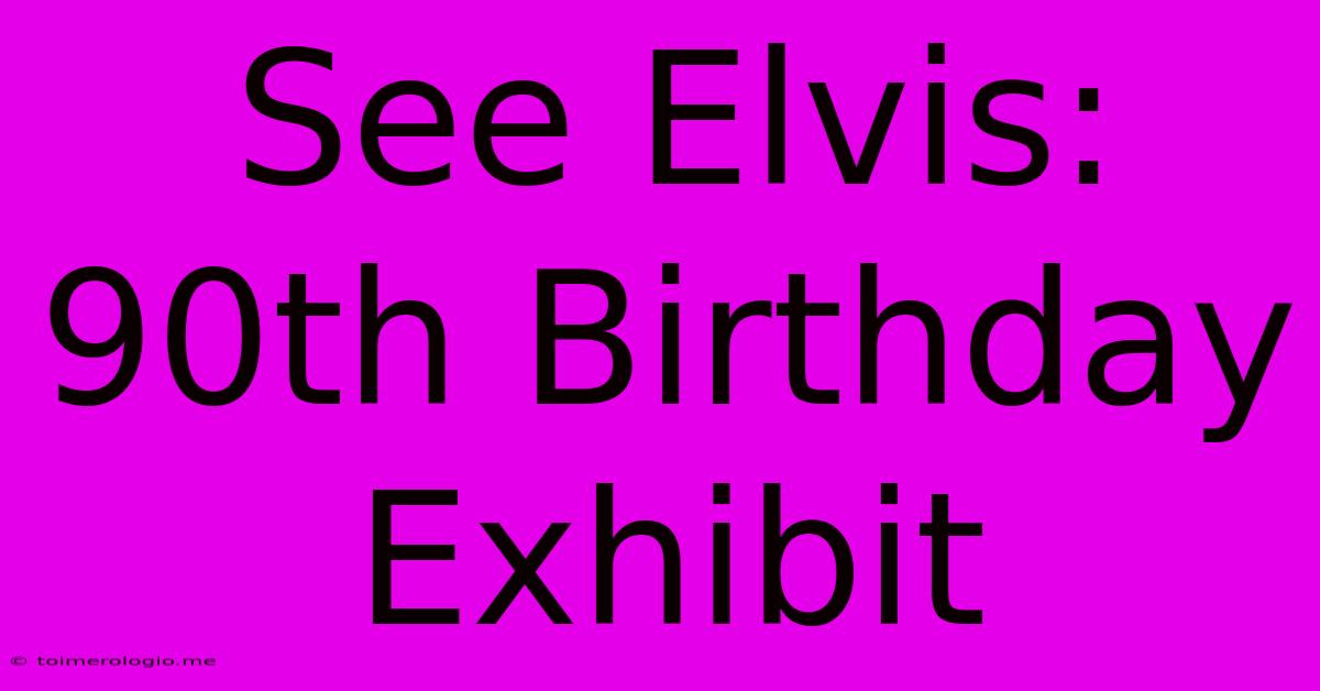 See Elvis: 90th Birthday Exhibit