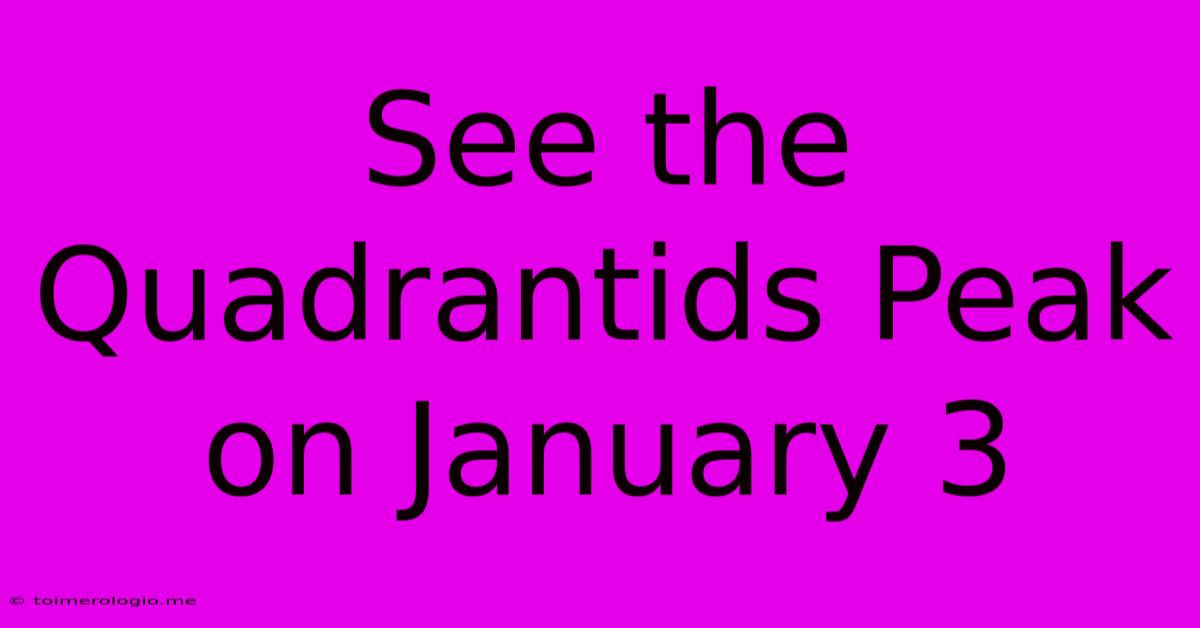 See The Quadrantids Peak On January 3