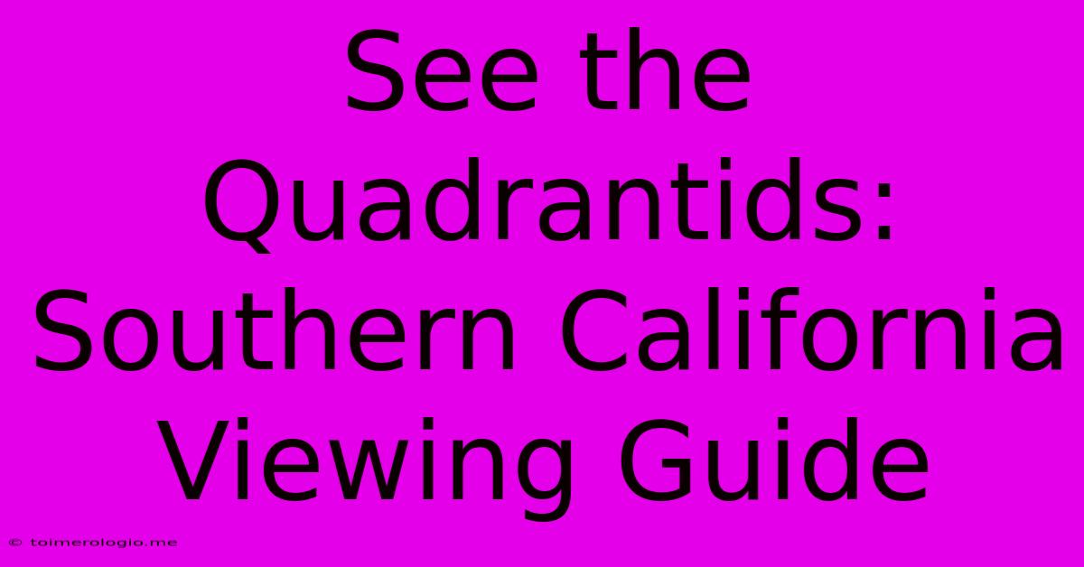 See The Quadrantids: Southern California Viewing Guide