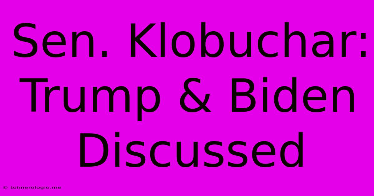 Sen. Klobuchar: Trump & Biden Discussed