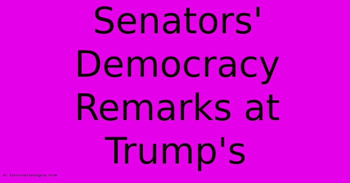 Senators' Democracy Remarks At Trump's