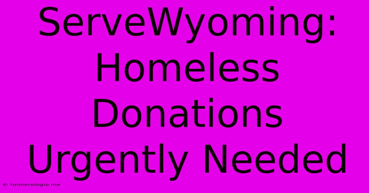 ServeWyoming: Homeless Donations Urgently Needed