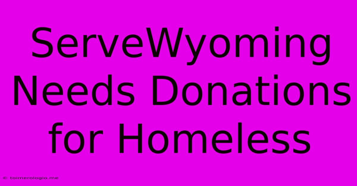 ServeWyoming Needs Donations For Homeless