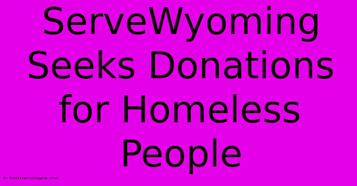 ServeWyoming Seeks Donations For Homeless People