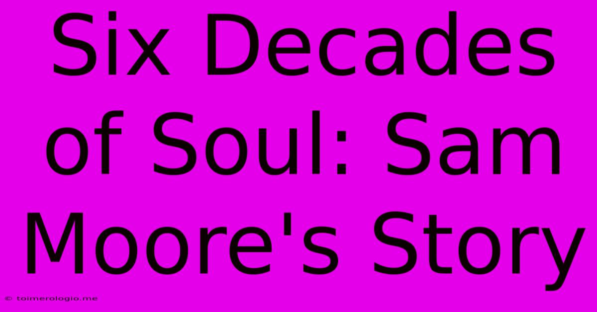 Six Decades Of Soul: Sam Moore's Story