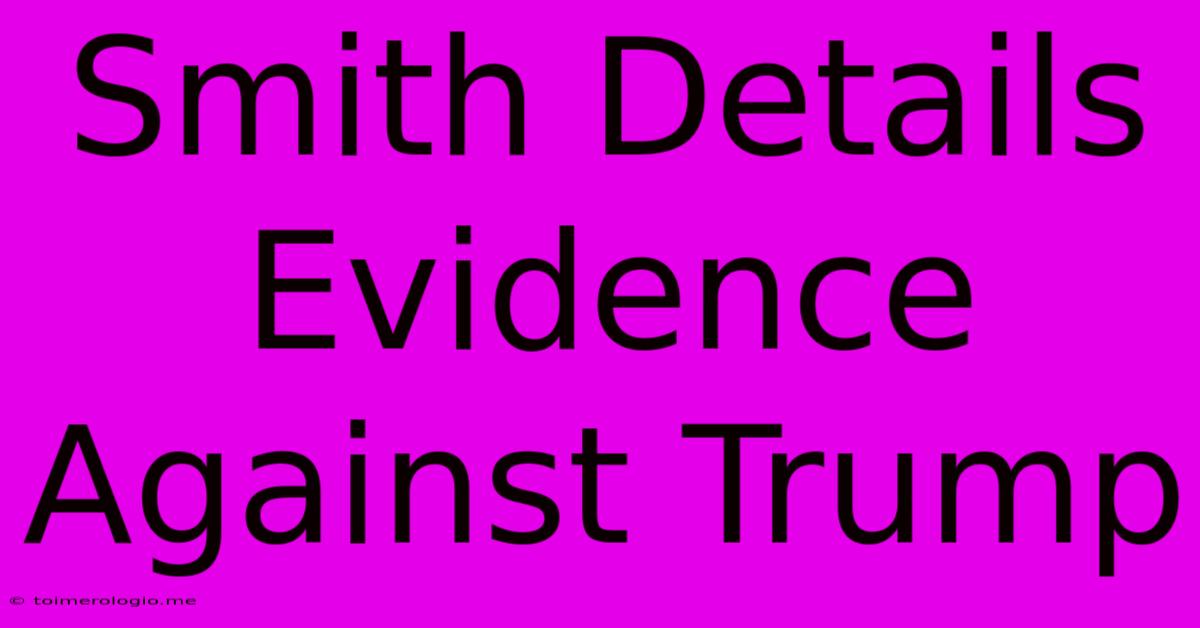 Smith Details Evidence Against Trump