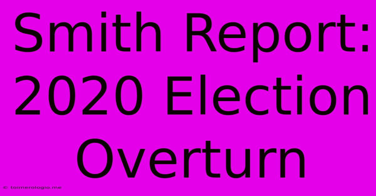 Smith Report: 2020 Election Overturn