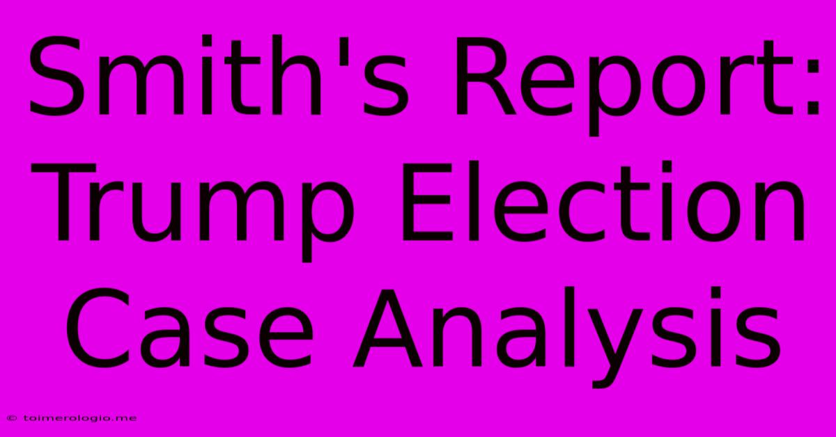 Smith's Report: Trump Election Case Analysis