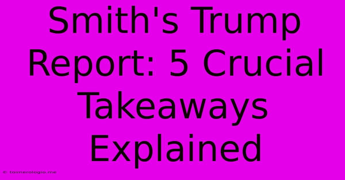 Smith's Trump Report: 5 Crucial Takeaways Explained