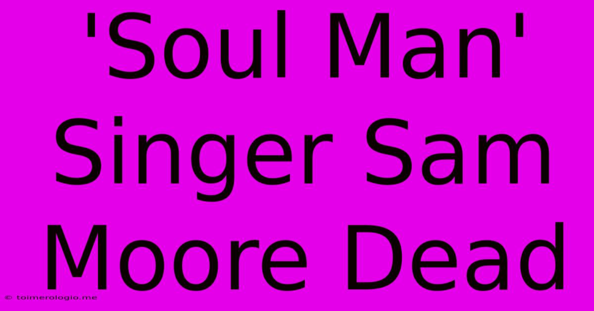 'Soul Man' Singer Sam Moore Dead