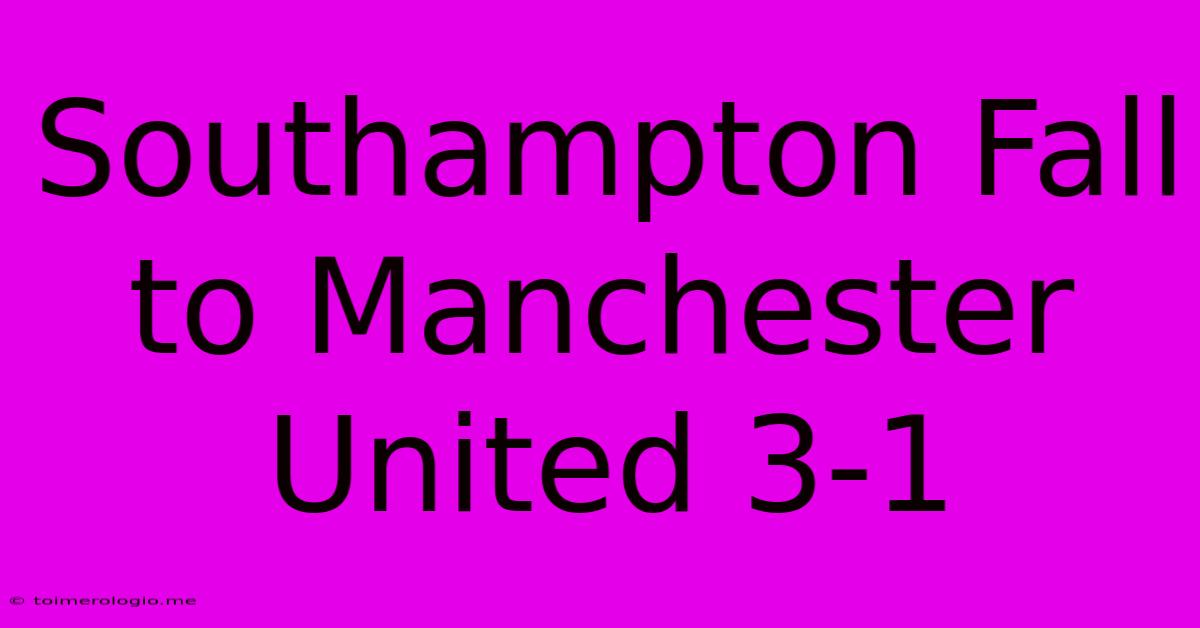 Southampton Fall To Manchester United 3-1