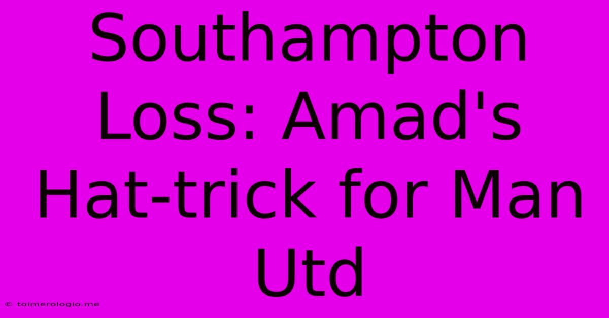 Southampton Loss: Amad's Hat-trick For Man Utd