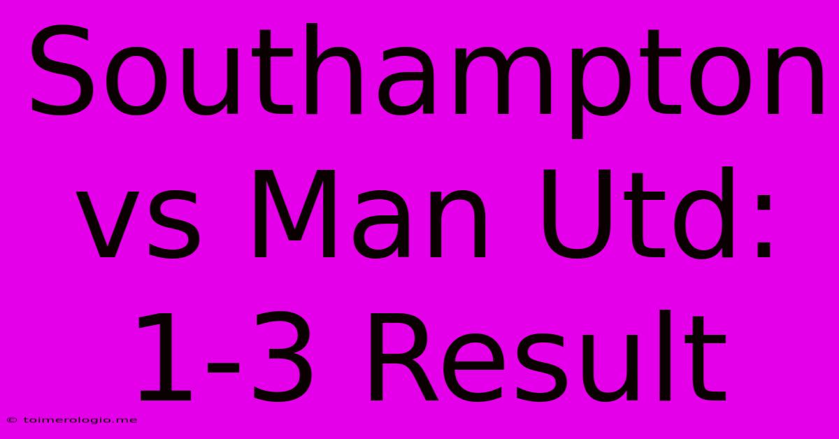 Southampton Vs Man Utd: 1-3 Result