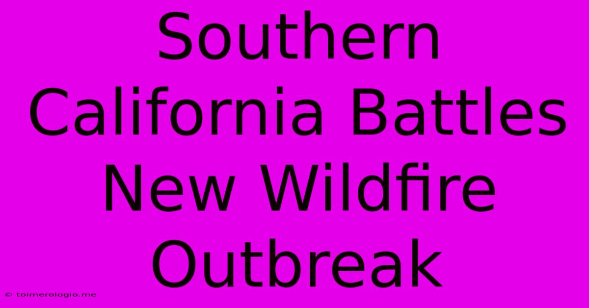 Southern California Battles New Wildfire Outbreak