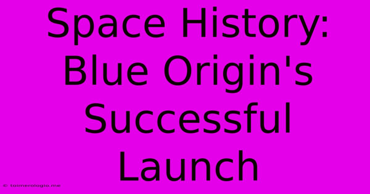 Space History: Blue Origin's Successful Launch