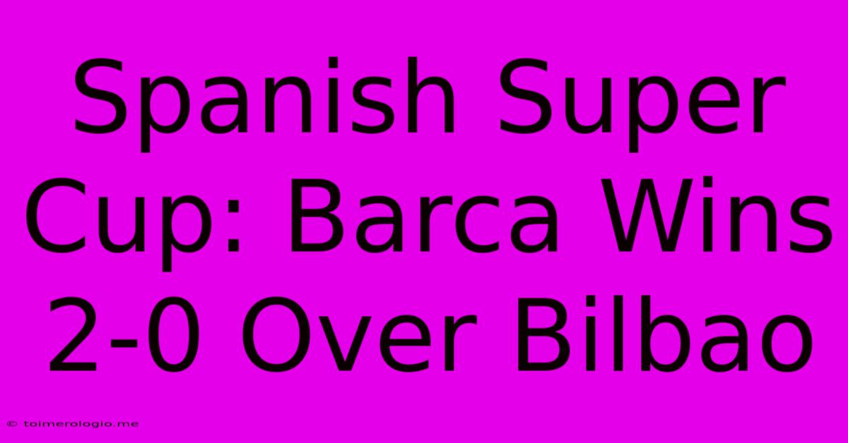 Spanish Super Cup: Barca Wins 2-0 Over Bilbao