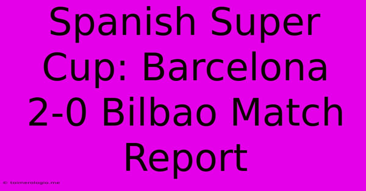 Spanish Super Cup: Barcelona 2-0 Bilbao Match Report