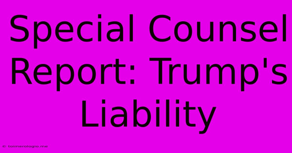 Special Counsel Report: Trump's Liability