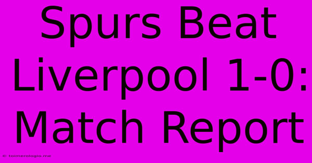 Spurs Beat Liverpool 1-0: Match Report