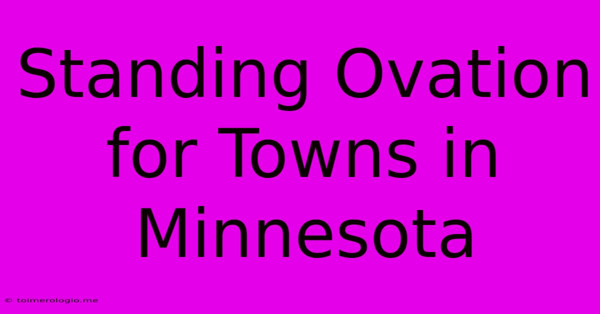 Standing Ovation For Towns In Minnesota