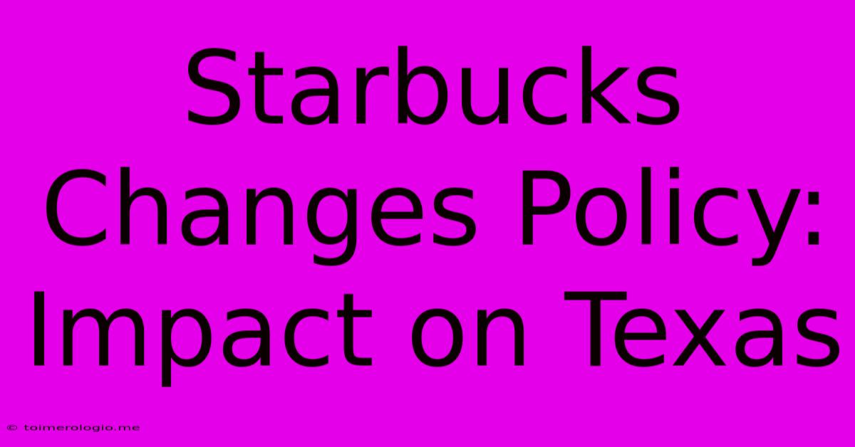 Starbucks Changes Policy: Impact On Texas