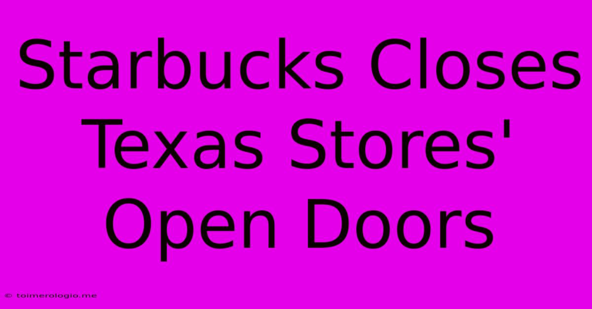 Starbucks Closes Texas Stores' Open Doors