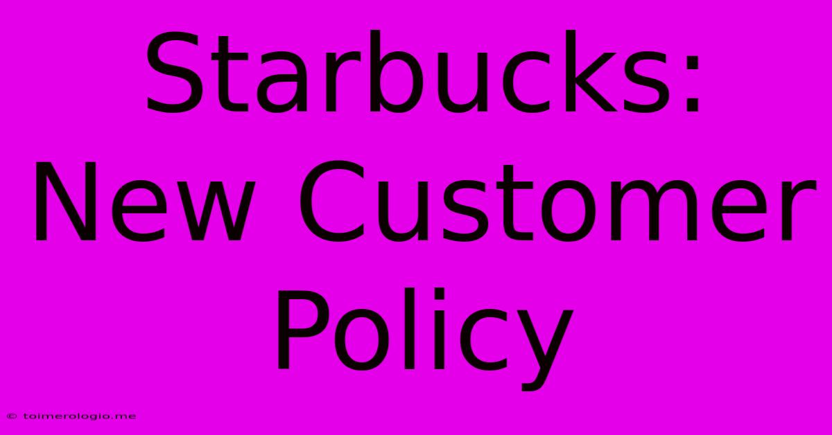 Starbucks: New Customer Policy