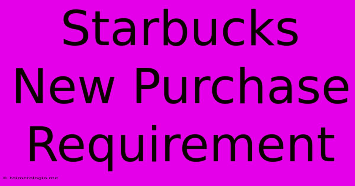 Starbucks New Purchase Requirement