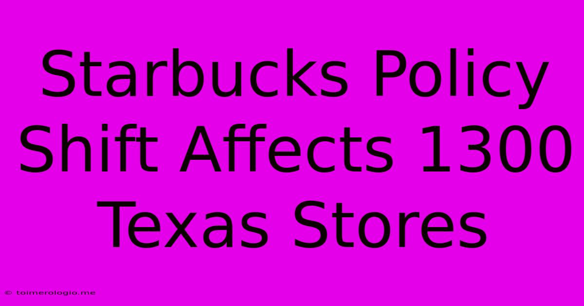 Starbucks Policy Shift Affects 1300 Texas Stores