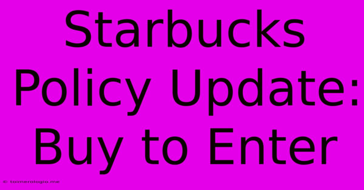 Starbucks Policy Update: Buy To Enter