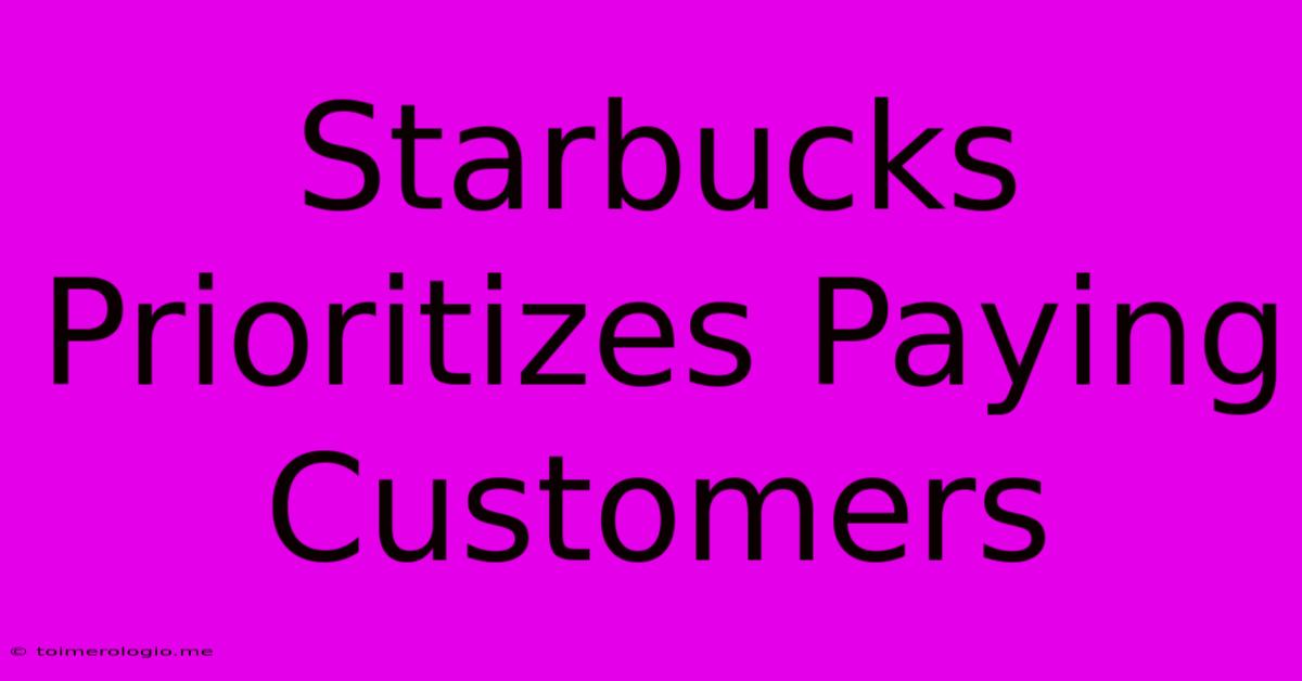 Starbucks Prioritizes Paying Customers