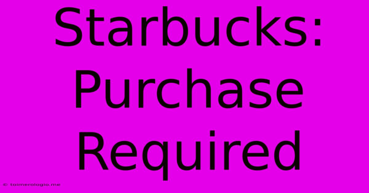 Starbucks: Purchase Required