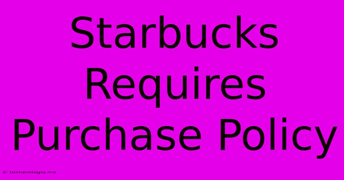 Starbucks Requires Purchase Policy