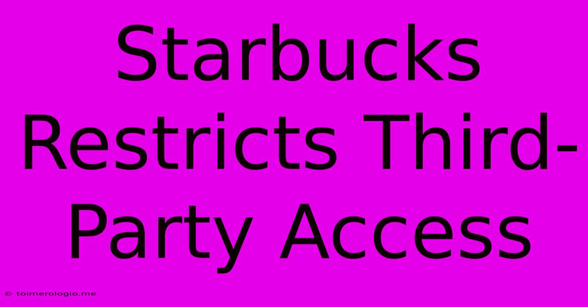 Starbucks Restricts Third-Party Access