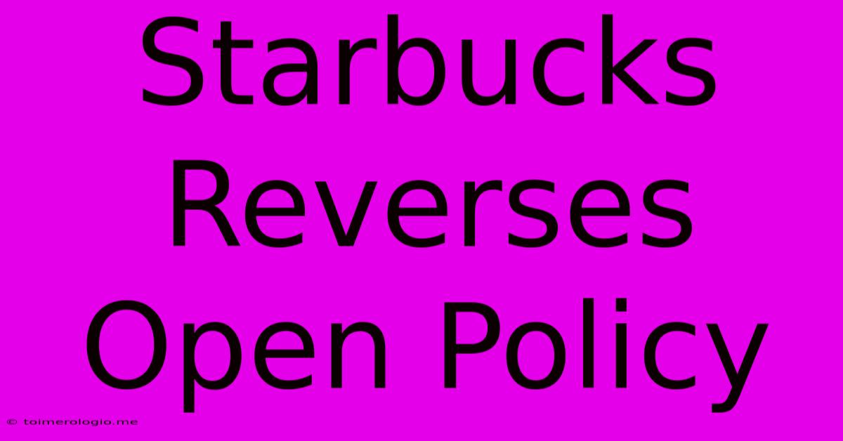 Starbucks Reverses Open Policy