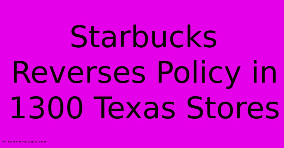 Starbucks Reverses Policy In 1300 Texas Stores