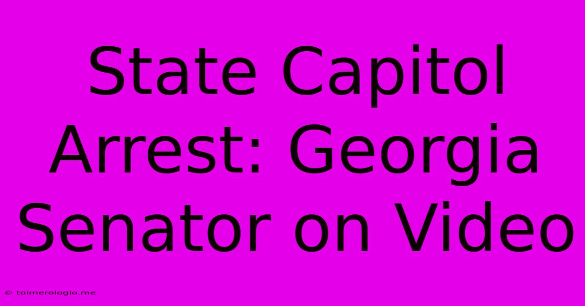 State Capitol Arrest: Georgia Senator On Video