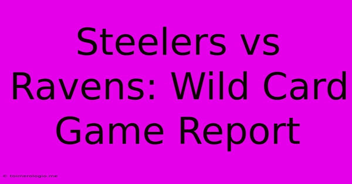 Steelers Vs Ravens: Wild Card Game Report