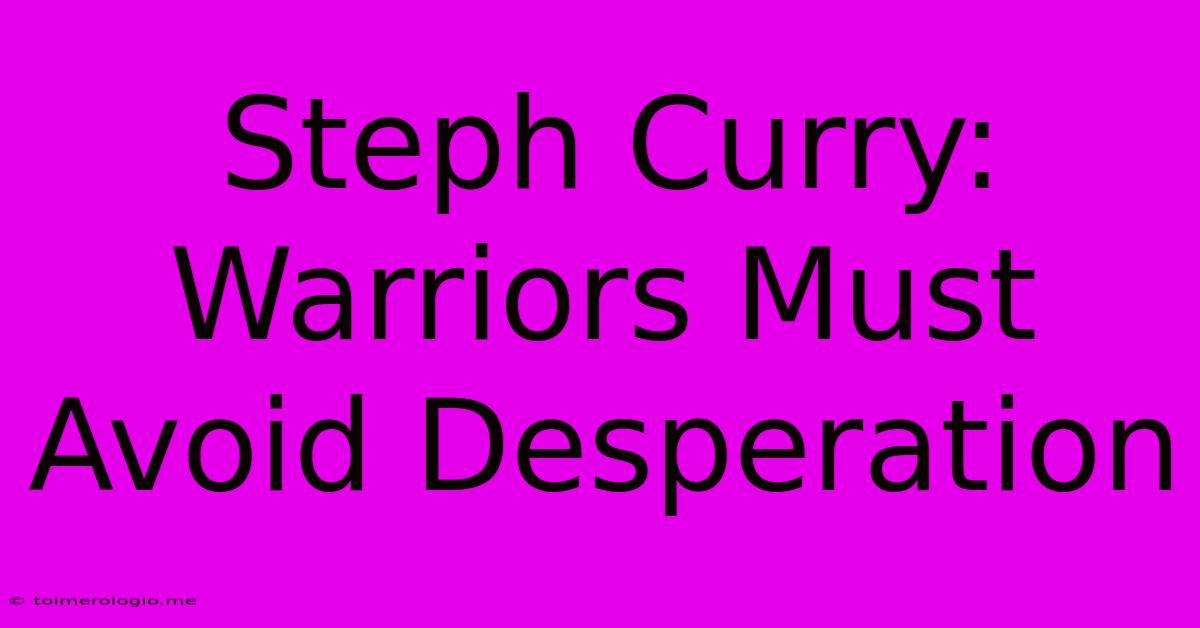 Steph Curry: Warriors Must Avoid Desperation