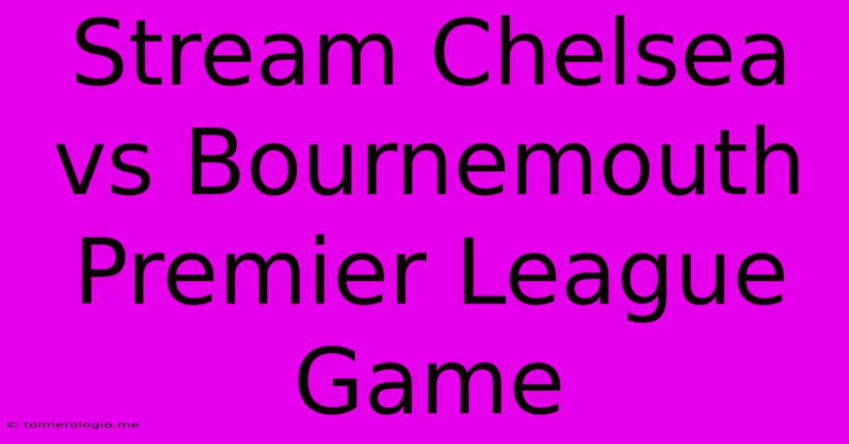 Stream Chelsea Vs Bournemouth Premier League Game