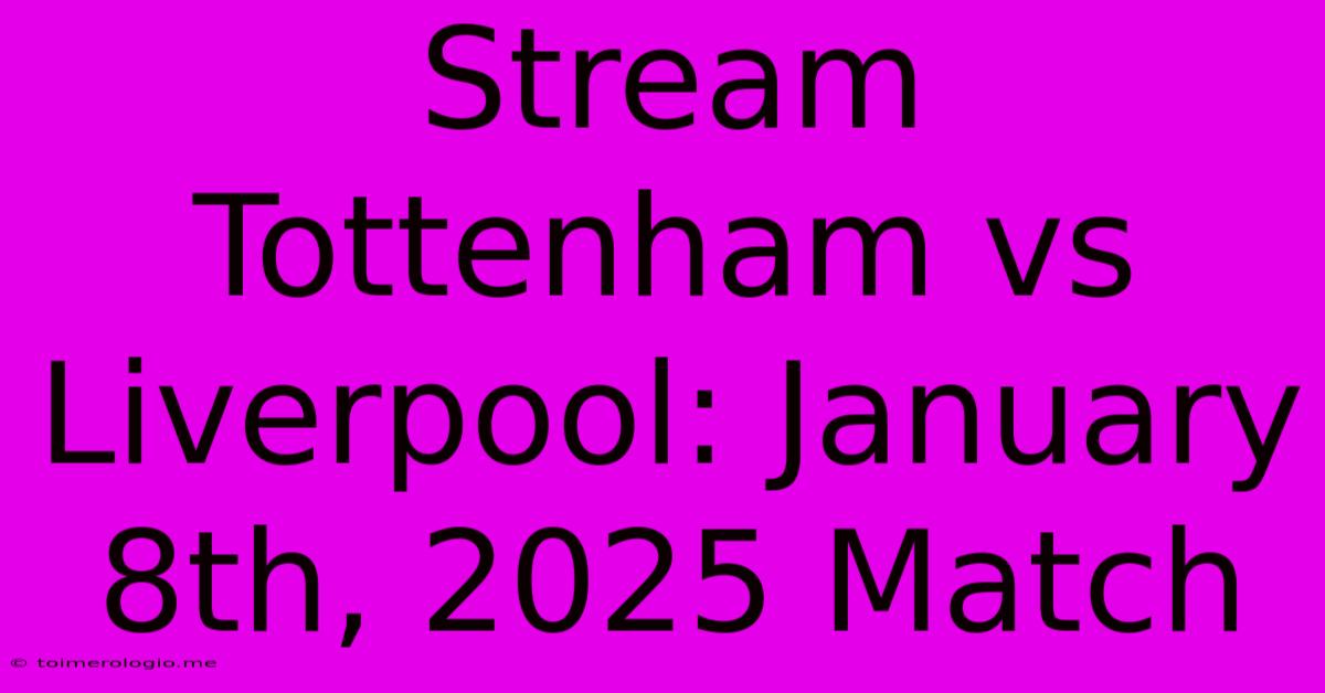 Stream Tottenham Vs Liverpool: January 8th, 2025 Match