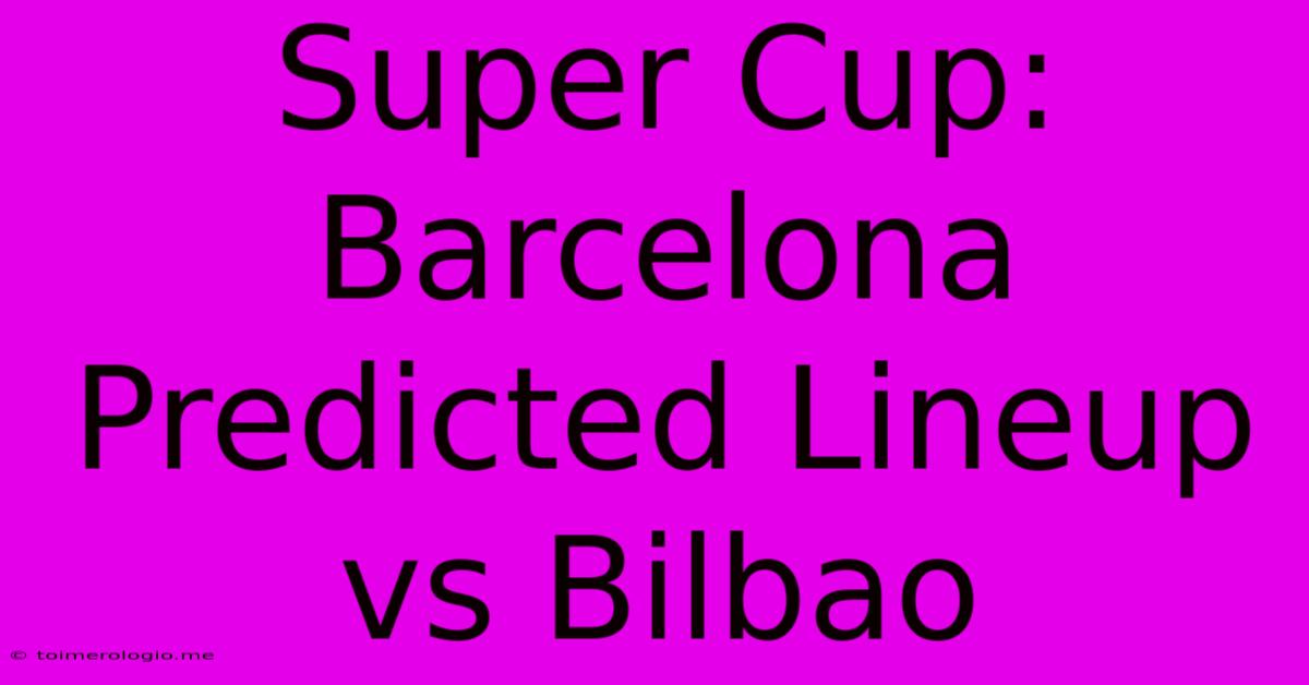 Super Cup: Barcelona Predicted Lineup Vs Bilbao